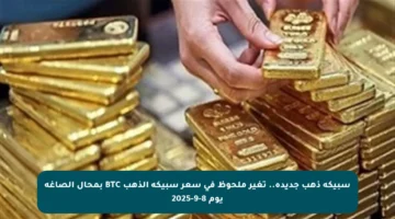 سبيكة ذهب جديدة.. تغير ملحوظ في سعر سبيكة الذهب BTC بمحال الصاغة يوم 8-9-2025